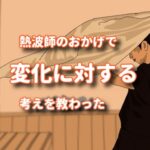 熱波師という伝説の男に変化の楽しさを教わった。
