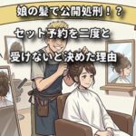 娘の髪で公開処刑！？セット予約を二度と受けないと決めた理由